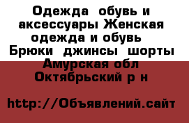 Одежда, обувь и аксессуары Женская одежда и обувь - Брюки, джинсы, шорты. Амурская обл.,Октябрьский р-н